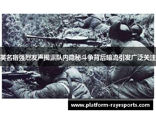 英名宿强烈发声揭露队内隐秘斗争背后暗流引发广泛关注 英名宿强烈发声揭露队内隐秘斗争背后暗流引发广泛关注