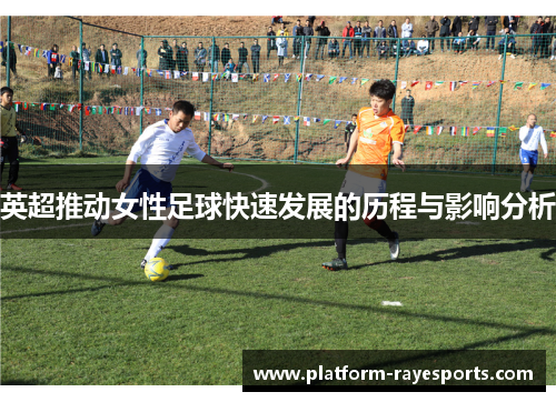 英超推动女性足球快速发展的历程与影响分析 英超推动女性足球快速发展的历程与影响分析