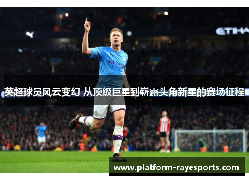 英超球员风云变幻 从顶级巨星到崭露头角新星的赛场征程