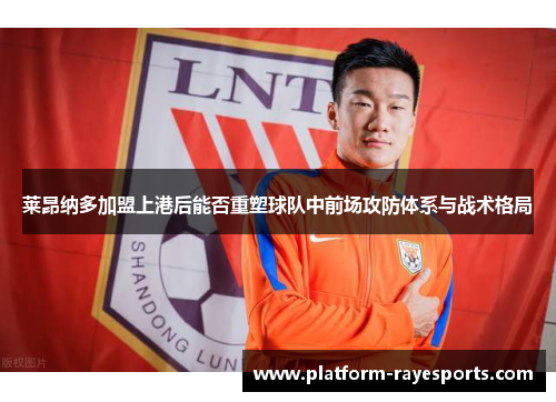 莱昂纳多加盟上港后能否重塑球队中前场攻防体系与战术格局