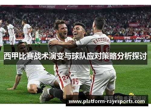 西甲比赛战术演变与球队应对策略分析探讨