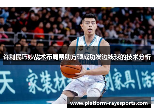 许利民巧妙战术布局帮助方硕成功发边线球的技术分析