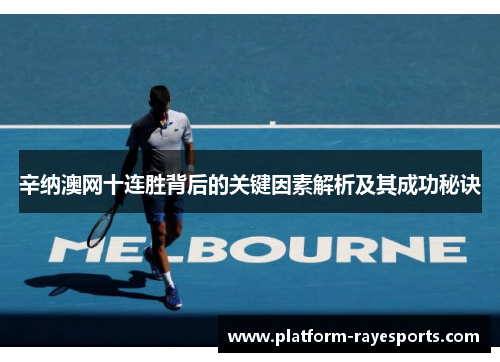 辛纳澳网十连胜背后的关键因素解析及其成功秘诀