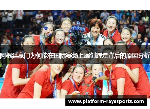 阿根廷豪门为何能在国际赛场上屡创辉煌背后的原因分析 阿根廷豪门为何能在国际赛场上屡创辉煌背后的原因分析