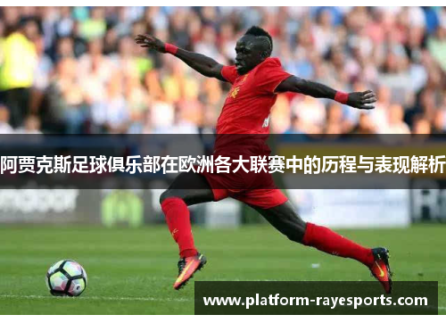 阿贾克斯足球俱乐部在欧洲各大联赛中的历程与表现解析