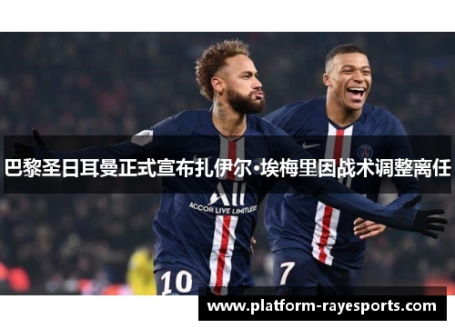 巴黎圣日耳曼正式宣布扎伊尔·埃梅里因战术调整离任